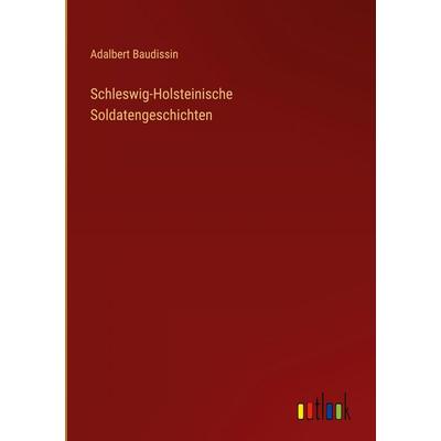 Schleswig-Holsteinische Soldatengeschichten, Gebundene Ausgabe von Adalbert Baudissin, Outlook, 978-3-368-38009-0