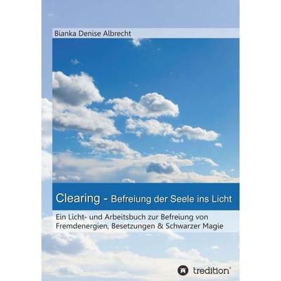 Clearing - Befreiung der Seele ins Licht, Taschenbuch von Bianka Denise Albrecht, Tredition, 978-3-7323-2314-2