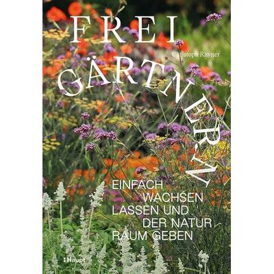 Frei gärtnern, Taschenbuch von Christoph Rhyner, Haupt Verlag, 978-3-258-08393-3