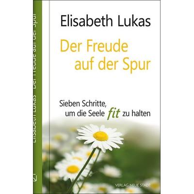 Der Freude auf der Spur, Gebundene Ausgabe von Elisabeth Lukas, Neue Stadt, 978-3-7346-1234-3