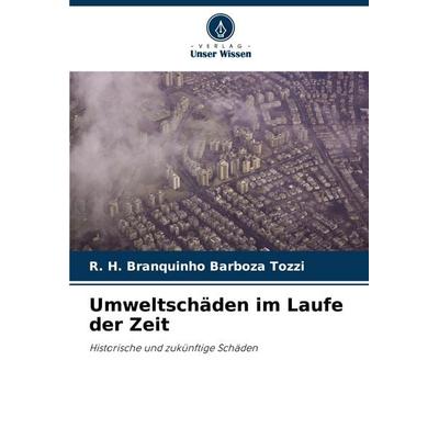 Umweltschäden im Laufe der Zeit, Taschenbuch von R. H. Branquinho Barboza Tozzi, Verlag Unser Wissen, 978-620-7-09272-7