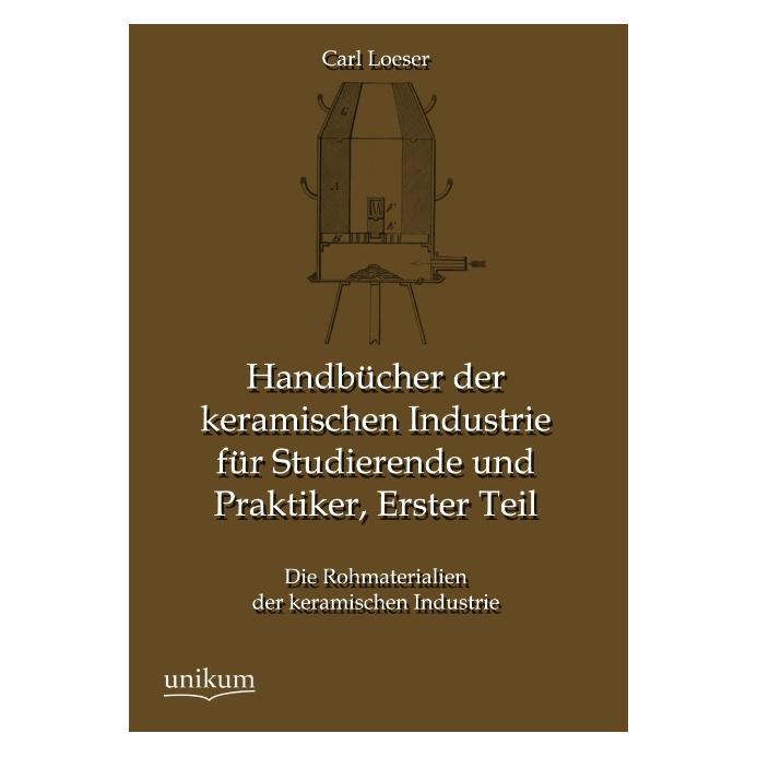 Unikum Handbücher der keramischen Industrie für Studierende und Praktiker, Erster Teil (Deutsch, Softcover, Carl Loeser) (55498017)