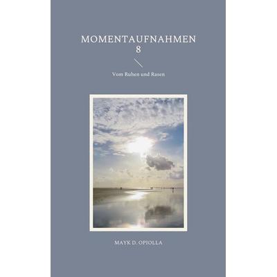 Momentaufnahmen 8, Taschenbuch von Mayk D. Opiolla, BoD – Books on Demand