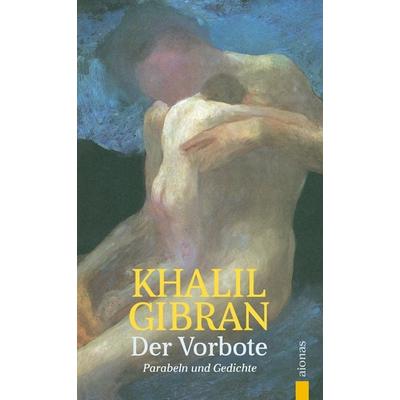 Der Vorbote. Khalil Gibran. Gleichnisse, Parabeln und Gedichte, Taschenbuch von Khalil Gibran, Aionas Verlag, 978-3-96545-001-1