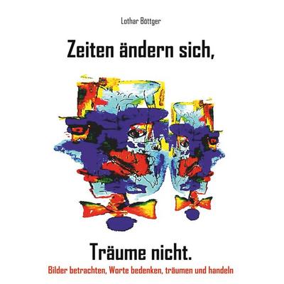 Zeiten ändern sich, Träume nicht, Taschenbuch von Lothar Böttger, BoD – Books on Demand, 978-3-7448-6432-9