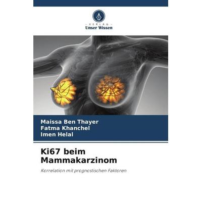 Ki67 beim Mammakarzinom, Taschenbuch von Maissa Ben Thayer,Fatma khanchel,Imen Helal, Verlag Unser Wissen, 978-620-5-26655-7
