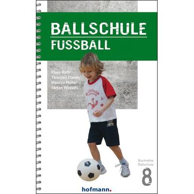 Ballschule Fußball, Gebundene Ausgabe von Klaus Roth,Thorsten Damm,Maurice Müller,Stefan Wessels, Hofmann-Verlag, 978-3-7780-8080-1
