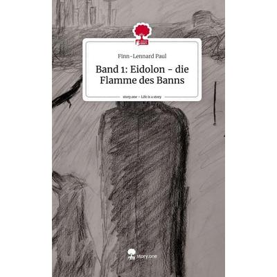 Band 1: Eidolon - die Flamme des Banns. Life is a Story - story.one, Gebundene Ausgabe von Finn-Lennard Paul, Story.one publishing, 978-3-7108-4611-3