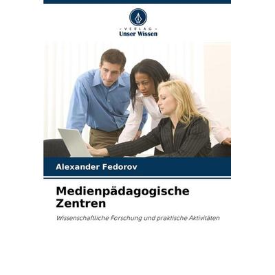 Medienpädagogische Zentren, Taschenbuch von Alexander Fedorov, Verlag Unser Wissen, 978-620-3-10444-8