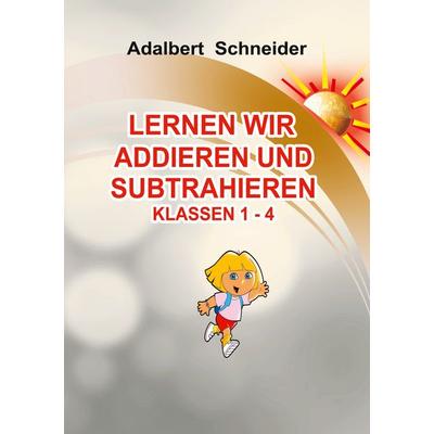 LERNEN WIR ADDIEREN UND SUBTRAHIEREN KLASSEN 1 - 4, Taschenbuch von Adalbert Schneider, BoD – Books on Demand, 978-3-695-74262-2