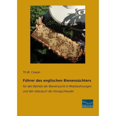Führer des englischen Bienenzüchters, Taschenbuch von Th. W. Cowan, Fachbuchverlag Dresden, 978-3-95692-813-0