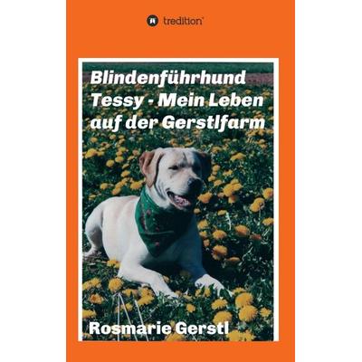 Blindenführhund Tessy - Mein Leben auf der Gerstlfarm, Taschenbuch von Rosmarie Gerstl, Tredition, 978-3-347-11047-2