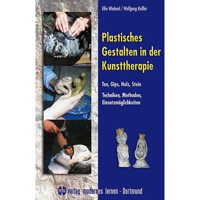 Plastisches Gestalten in der Kunsttherapie - Ton, Gips, Holz, Stein, Gebundene Ausgabe von Elke Wieland,Wolfgang Kessler, Modernes lernen,