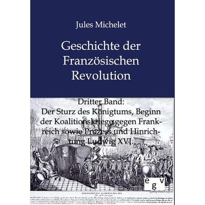 Geschichte der Französischen Revolution, Taschenbuch von Jules Michelet, Europäischer Geschichtsverlag, 978-3-86382-465-5