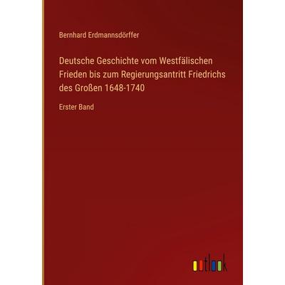 Deutsche Geschichte vom Westfälischen Frieden bis zum Regierungsantritt Friedrichs des Großen 1648-1740, Gebundene Ausgabe von Bernhard