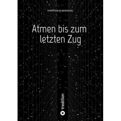 Atmen bis zum letzten Zug, Gebundene Ausgabe von Fortuna Silbernagel, Tredition, 978-3-384-64295-0