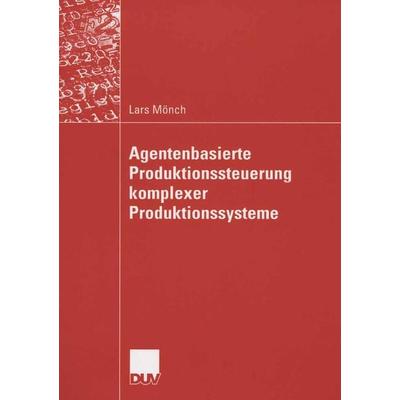 Agentenbasierte Produktionssteuerung komplexer Produktionssysteme, Taschenbuch von Lars Mönch, Deutscher Universitätsverlag, 978-3-8350-0249-4