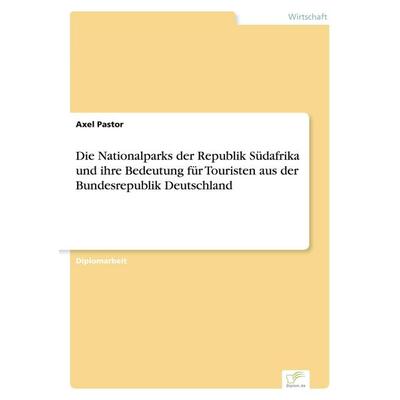 Die Nationalparks der Republik Südafrika und ihre Bedeutung für Touristen aus der Bundesrepublik Deutschland, Taschenbuch von Axel Pastor, GRIN,