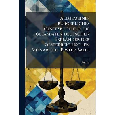 Allgemeines bürgerliches Gesetzbuch für die gesammten deutschen ErblÃ¤nder der oesterreichischen Monarchie. Erster Band, Taschenbuch von , Gale ECCO,