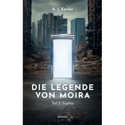 Die Legende von Moira: Sophia, Taschenbuch von A. J. Kavka, BoD – Books on Demand, 978-3-8192-6689-8