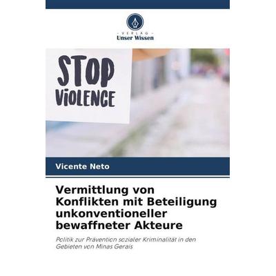 Vermittlung von Konflikten mit Beteiligung unkonventioneller bewaffneter Akteure, Taschenbuch von Vicente Neto, Verlag Unser Wissen, 978-620-6-26808-6