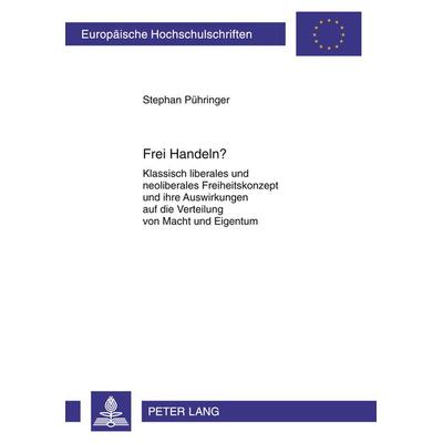 Frei Handeln?, Taschenbuch von Stephan Pühringer, Peter Lang GmbH, Internationaler Verlag der Wissenschaften, 978-3-631-61908-7