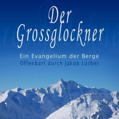 Der Grossglockner - Ein Evangelium der Berge - Jakob Lorber, Audio, 4260081181418