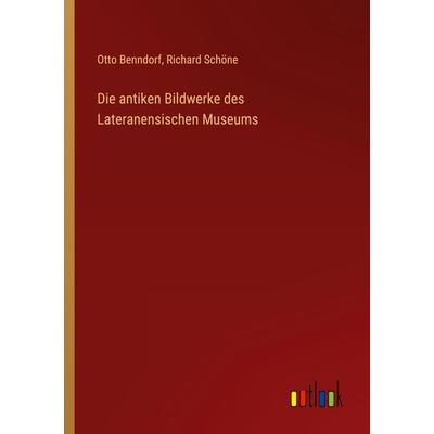 Die antiken Bildwerke des Lateranensischen Museums, Taschenbuch von Otto Benndorf,Richard Schöne, Outlook, 978-3-368-49144-4