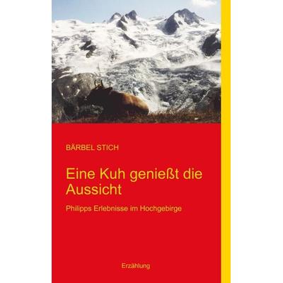 Eine Kuh genießt die Aussicht, Taschenbuch von Bärbel Stich, BoD – Books on Demand, 978-3-8423-9628-9