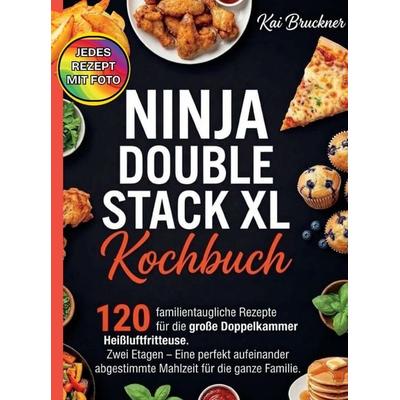 Ninja Double Stack XL Kochbuch- Jedes Rezept mit Foto. 120 familientaugliche Rezepte für die große Doppelkammer Heißluftfritteuse., Taschenbuch von