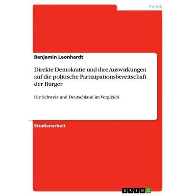 Direkte Demokratie und ihre Auswirkungen auf die politische Partizipationsbereitschaft der Bürger, Taschenbuch von Benjamin Leonhardt, GRIN,