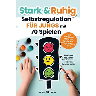 Stark & Ruhig: Selbstregulation für Jungs mit 70 Spielen, Taschenbuch von Anne Rillmann, Bookmundo, 978-3-9828321-0-4