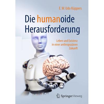 Die humanoide Herausforderung, Gebundene Ausgabe von E.W. Udo Küppers, Springer Fachmedien Wiesbaden GmbH, 978-3-658-17919-9