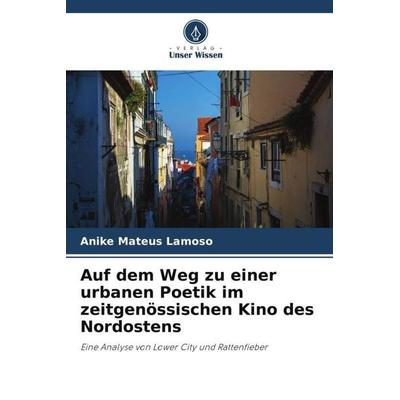 Auf dem Weg zu einer urbanen Poetik im zeitgenössischen Kino des Nordostens, Taschenbuch von Anike Mateus Lamoso, Verlag Unser Wissen,