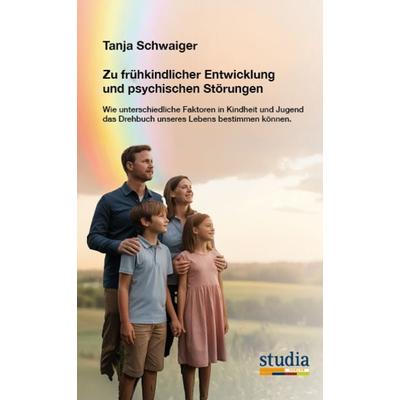 Zu frühkindlicher Entwicklung und psychischen Störungen, Taschenbuch von Tanja Schwaiger, Studia Universitätsverlag Innsbruck, 978-3-99105-073-5