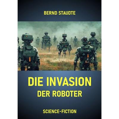 Die Invasion der Roboter, Taschenbuch von Bernd Staudte, Epubli, 978-3-565-42445-0