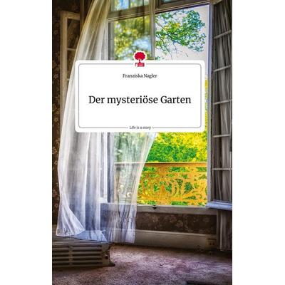 Der mysteriöse Garten. Life is a Story - story.one, Gebundene Ausgabe von Franziska Nagler, Story.one publishing, 978-3-7108-1153-1