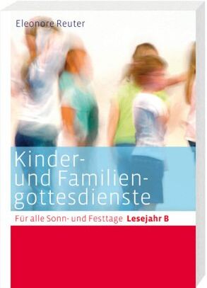 Eleonore Reuter - Kinder- und Familiengottesdienste für alle Sonn- und Festtage. Lesejahr B - Preis vom 30.09.2026 22:30:23 h