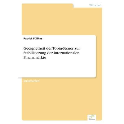 Geeignetheit der Tobin-Steuer zur Stabilisierung der internationalen Finanzmärkte, Taschenbuch von Patrick Füllhas, GRIN, 978-3-8386-7168-0