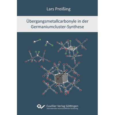 Übergangsmetallcarbonyle in der Germaniumcluster-Synthese, Taschenbuch von Lars Preissing, Cuvillier Verlag, 978-3-7369-7577-4