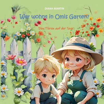 Wer wohnt in Omis Garten?, Taschenbuch von Diana Martin, BoD – Books on Demand, 978-3-8192-4748-4