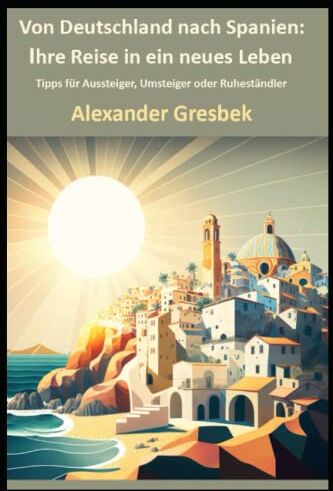 Alexander Gresbek - „Von Deutschland nach Spanien: Ihre Reise in ein neues Leben“: Tipps für Aussteiger, Umsteiger oder Ruheständler - Preis vom 09.10.2026 07:28:09 h