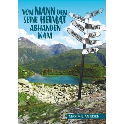Vom Mann, dem seine Heimat abhanden kam, Taschenbuch von Maximilian Eisen, BoD – Books on Demand, 978-3-7494-0371-4
