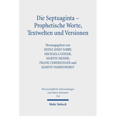 Die Septuaginta – Prophetische Worte, Textwelten und Versionen, Gebundene Ausgabe von , Mohr Siebeck, 978-3-16-164799-4