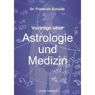 Vorträge über Astrologie und Medizin, Taschenbuch von Friedrich Schwab, Verlag Heliakon, 978-3-949496-09-7
