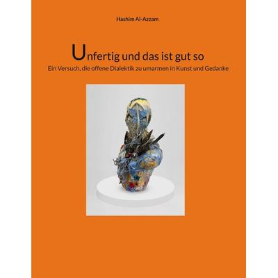 Unfertig und das ist gut so, Gebundene Ausgabe von Hashim Al-Azzam, BoD – Books on Demand, 978-3-8192-7908-9