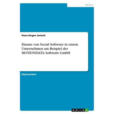 Einsatz von Social Software in einem Unternehmen am Beispiel der MOTIONDATA Software GmbH, Taschenbuch von Hans-Jürgen Janisch, GRIN,