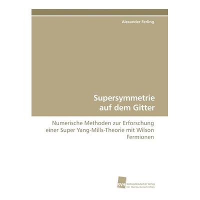 Ferling, A: Supersymmetrie auf dem Gitter, Taschenbuch von Alexander Ferling, Südwestdeutscher Verlag für Hochschulschriften, 978-3-8381-1002-8