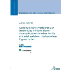 Kontinuierliches Verfahren zur Herstellung miniaturisierter faserverbundtechnischer Profile mit axia, Fachbücher von Adrian Schütte