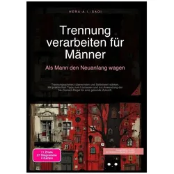 Trennung verarbeiten für Männer: Als Mann den Neuanfang wagen, Ratgeber von Hera A.I. Saoi